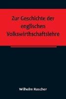 Zur Geschichte der englischen Volkswirthschaftslehre; aus dem III. Bande der Abhandlungen der Koeniglich Sachsischen Gesellschaft der Wissenschaften