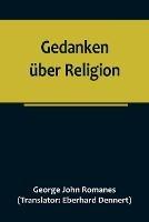 Gedanken uber Religion; Die religioese Entwicklung eines Naturforschers vom Atheismus zum Christentum. - George John Romanes - cover