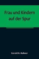 Frau und Kindern auf der Spur - Gerold K Rohner - cover