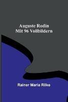 Auguste Rodin; Mit 96 Vollbildern - Rainer Maria Rilke - cover