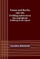Emma und Bertha oder die Zwillingsschwestern; Eine unterhaltende Erzahlung fur die Jugend - Caroline Reinhold - cover