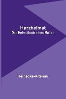 Harzheimat: Das Heimatbuch eines Malers - Reinecke-Altenau - cover