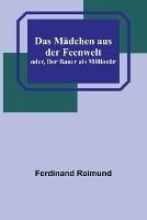 Das Madchen aus der Feenwelt; oder, Der Bauer als Millionar - Ferdinand Raimund - cover