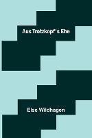Aus Trotzkopf's Ehe - Else Wildhagen - cover