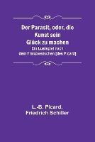 Der Parasit, oder, die Kunst sein Gluck zu machen; Ein Lustspiel nach dem Franzoesischen [des Picard]