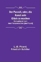 Der Parasit, oder, die Kunst sein Gluck zu machen; Ein Lustspiel nach dem Franzoesischen [des Picard] - L -B Picard,Friedrich Schiller - cover