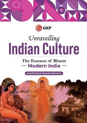 Unravelling Indian Culture : The essence of Bharat - Modern India - Madhukar Kumar Bhagat - cover