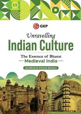 Unravelling Indian Culture : The essence of Bharat - Medieval India - Madhukar Kumar Bhagat - cover