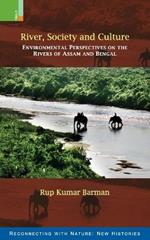 River, Society and Culture: Environmental Perspectives on the Rivers of Assam and Bengal