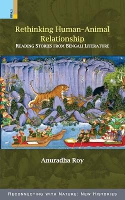 Rethinking Human-Animal Relationship: Reading Stories from Bengali Literature - Anuradha Roy - cover
