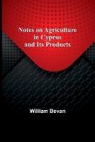 Notes on Agriculture in Cyprus and Its Products - William Bevan - cover