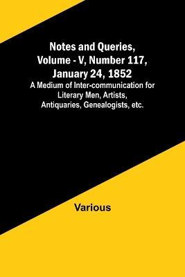 Notes and Queries, Vol. V, Number 117, January 24, 1852; A Medium of Inter-communication for Literary Men, Artists, Antiquaries, Genealogists, etc. - Various - cover