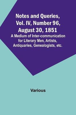 Notes and Queries, Vol. IV, Number 96, August 30, 1851; A Medium of Inter-communication for Literary Men, Artists, Antiquaries, Genealogists, etc. - Various - cover