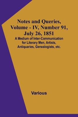 Notes and Queries, Vol. IV, Number 91, July 26, 1851; A Medium of Inter-communication for Literary Men, Artists, Antiquaries, Genealogists, etc. - Various - cover