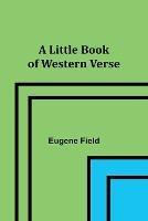 A Little Book of Western Verse - Eugene Field - cover