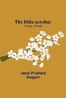 The little acrobat: a story of Italy - Janie Prichard Duggan - cover