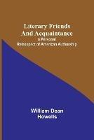 Literary Friends and Acquaintance; a Personal Retrospect of American Authorship