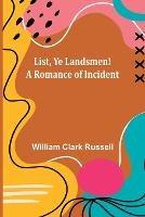 List, Ye Landsmen! A Romance of Incident - William Clark Russell - cover