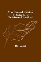 The Lion of Janina; Or, The Last Days of the Janissaries: A Turkish Novel - Mor Jokai - cover