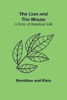 The Lion and the Mouse: A Story of American Life - Hornblow,Klein - cover