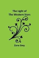 The Light of the Western Stars - Zane Grey - cover