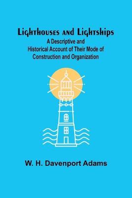 Lighthouses and Lightships: A Descriptive and Historical Account of Their Mode of Construction and Organization - W H Davenport Adams - cover