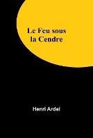 Le Feu sous la Cendre - Henri Ardel - cover