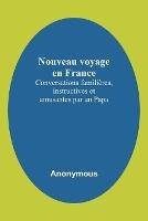 Nouveau voyage en France; Conversations familieres, instructives et amusantes par un Papa - Anonymous - cover