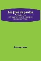 Les joies du pardon; Petites histoires contemporaines pour la consolation des coeurs chretiens - Anonymous - cover