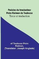 Poesies du troubadour Peire Raimon de Toulouse: Texte et traduction - Of Toulouse Peire Raimon - cover
