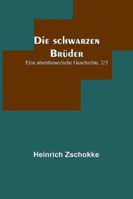 Die schwarzen Bruder: Eine abentheuerliche Geschichte. 2/3 - Heinrich Zschokke - cover