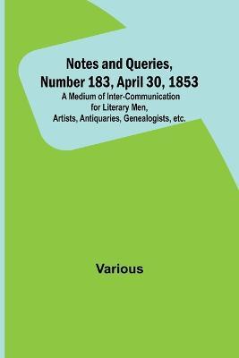 Notes and Queries, Number 183, April 30, 1853; A Medium of Inter-communication for Literary Men, Artists, Antiquaries, Genealogists, etc. - Various - cover