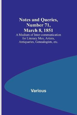 Notes and Queries, Number 71, March 8, 1851; A Medium of Inter-communication for Literary Men, Artists, Antiquaries, Genealogists, etc. - Various - cover