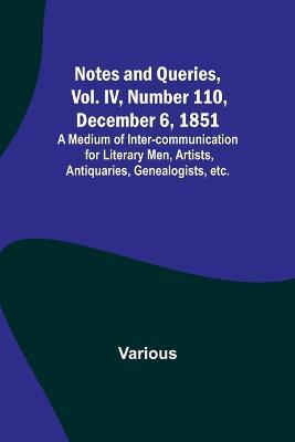Notes and Queries, Vol. IV, Number 110, December 6, 1851; A Medium of Inter-communication for Literary Men, Artists, Antiquaries, Genealogists, etc. - Various - cover