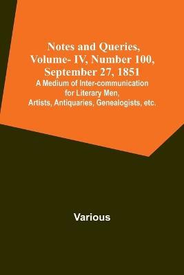 Notes and Queries, Vol. IV, Number 100, September 27, 1851; A Medium of Inter-communication for Literary Men, Artists, Antiquaries, Genealogists, etc. - Various - cover