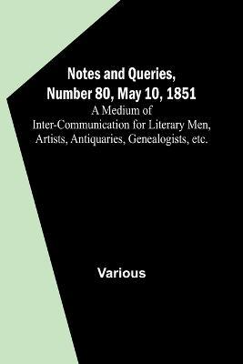 Notes and Queries, Number 80, May 10, 1851; A Medium of Inter-communication for Literary Men, Artists, Antiquaries, Genealogists, etc. - Various - cover