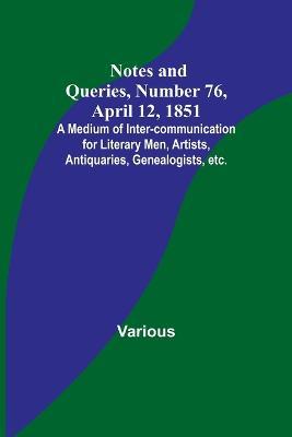 Notes and Queries, Number 76, April 12, 1851; A Medium of Inter-communication for Literary Men, Artists, Antiquaries, Genealogists, etc. - Various - cover