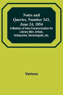 Notes and Queries, Number 243, June 24, 1854; A Medium of Inter-communication for Literary Men, Artists, Antiquaries, Geneologists, etc. - Various - cover