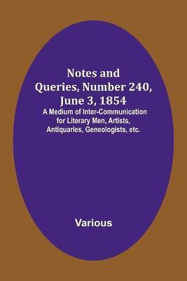 Notes and Queries, Number 240, June 3, 1854; A Medium of Inter-communication for Literary Men, Artists, Antiquaries, Geneologists, etc. - Various - cover