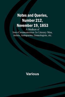 Notes and Queries, Number 212, November 19, 1853; A Medium of Inter-communication for Literary Men, Artists, Antiquaries, Geneologists, etc. - Various - cover