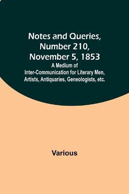 Notes and Queries, Number 210, November 5, 1853; A Medium of Inter-communication for Literary Men, Artists, Antiquaries, Geneologists, etc. - Various - cover