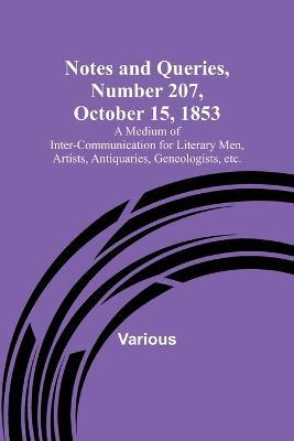 Notes and Queries, Number 207, October 15, 1853; A Medium of Inter-communication for Literary Men, Artists, Antiquaries, Geneologists, etc. - Various - cover