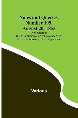 Notes and Queries, Number 199, August 20, 1853; A Medium of Inter-communication for Literary Men, Artists, Antiquaries, Geneologists, etc. - Various - cover