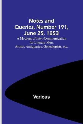 Notes and Queries, Number 191, June 25, 1853; A Medium of Inter-communication for Literary Men, Artists, Antiquaries, Genealogists, etc. - Various - cover
