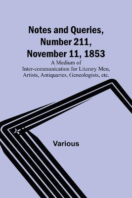 Notes and Queries, Number 211, November 11, 1853; A Medium of Inter-communication for Literary Men, Artists, Antiquaries, Geneologists, etc. - Various - cover