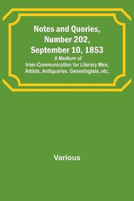 Notes and Queries, Number 202, September 10, 1853; A Medium of Inter-communication for Literary Men, Artists, Antiquaries, Geneologists, etc. - Various - cover
