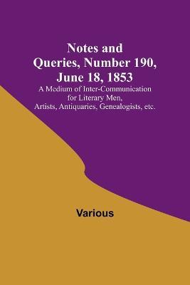 Notes and Queries, Number 190, June 18, 1853; A Medium of Inter-communication for Literary Men, Artists, Antiquaries, Genealogists, etc. - Various - cover
