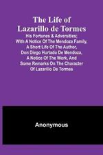 The Life of Lazarillo de Tormes: His Fortunes & Adversities; with a Notice of the Mendoza Family, a Short Life of the Author, Don Diego Hurtado De Mendoza, a Notice of the Work, and Some Remarks on the Character of Lazarillo de Tormes