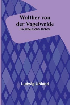 Walther von der Vogelweide: Ein altdeutscher Dichter - Ludwig Uhland - cover