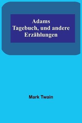 Adams Tagebuch, und andere Erzahlungen - Mark Twain - cover